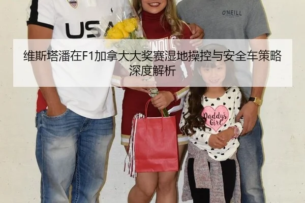 维斯塔潘在F1加拿大大奖赛湿地操控与安全车策略深度解析